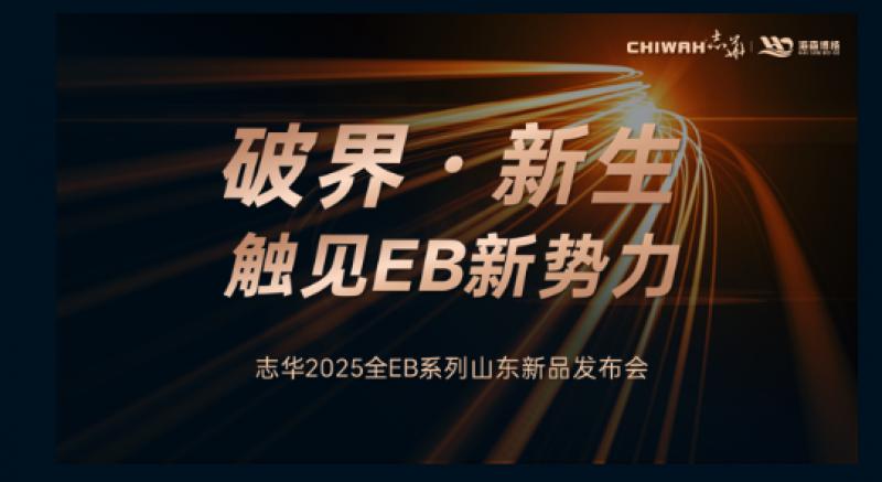 破界・新生・触见EB新势力｜志华2025全EB系列山东新品发布会圆满落幕